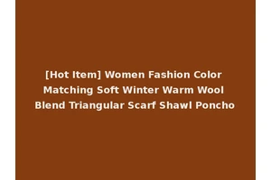 [Hot Item] Women Fashion Color Matching Soft Winter Warm Wool Blend Triangular Scarf Shawl Poncho