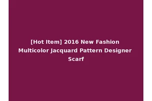 [Hot Item] 2016 New Fashion Multicolor Jacquard Pattern Designer Scarf