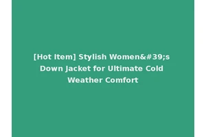 [Hot Item] Stylish Women's Down Jacket for Ultimate Cold Weather Comfort
