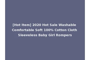 [Hot Item] 2020 Hot Sale Washable Comfortable Soft 100% Cotton Cloth Sleeveless Baby Girl Rompers