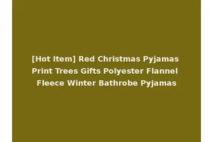 [Hot Item] Red Christmas Pyjamas Print Trees Gifts Polyester Flannel Fleece Winter Bathrobe Pyjamas