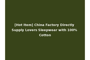 [Hot Item] China Factory Directly Supply Lovers Sleepwear with 100% Cotton