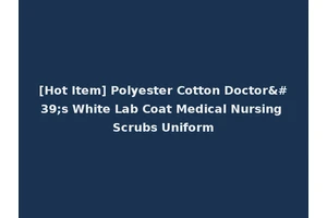 [Hot Item] Polyester Cotton Doctor's White Lab Coat Medical Nursing Scrubs Uniform