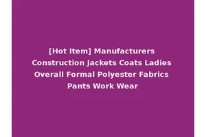 [Hot Item] Manufacturers Construction Jackets Coats Ladies Overall Formal Polyester Fabrics Pants Work Wear