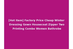 [Hot Item] Factory Price Cheap Winter Dressing Gown Housecoat Zipper Two Printing Combo Women Bathrobe