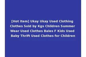 [Hot Item] Ukay Ukay Used Clothing Clothes Sold by Kgs Children Summer Wear Used Clothes Bales F Kids Used Baby Thrift Used Clothes for Children