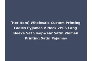 [Hot Item] Wholesale Custom Printing Ladies Pyjamas V Neck 2PCS Long Sleeve Set Sleepwear Satin Women Printing Satin Pajamas