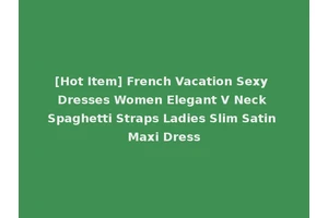 [Hot Item] French Vacation Sexy Dresses Women Elegant V Neck Spaghetti Straps Ladies Slim Satin Maxi Dress