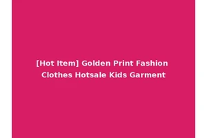 [Hot Item] Golden Print Fashion Clothes Hotsale Kids Garment