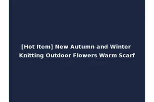 [Hot Item] New Autumn and Winter Knitting Outdoor Flowers Warm Scarf