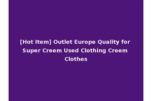 [Hot Item] Outlet Europe Quality for Super Creem Used Clothing Creem Clothes