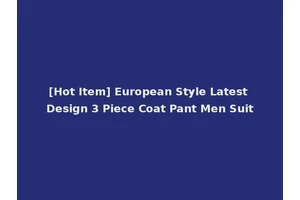 [Hot Item] European Style Latest Design 3 Piece Coat Pant Men Suit
