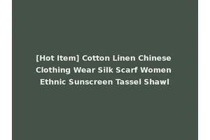[Hot Item] Cotton Linen Chinese Clothing Wear Silk Scarf Women Ethnic Sunscreen Tassel Shawl