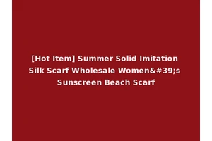 [Hot Item] Summer Solid Imitation Silk Scarf Wholesale Women's Sunscreen Beach Scarf