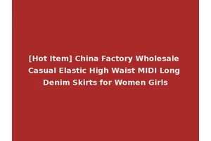[Hot Item] China Factory Wholesale Casual Elastic High Waist MIDI Long Denim Skirts for Women Girls