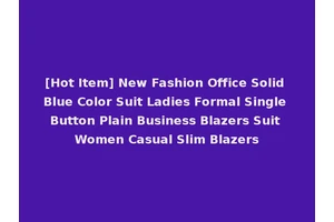 [Hot Item] New Fashion Office Solid Blue Color Suit Ladies Formal Single Button Plain Business Blazers Suit Women Casual Slim Blazers