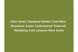 [Hot Item] Swallow-Tailed Coat Men Business Suits Customized Tailored Wedding Suit Leisure Men Suits