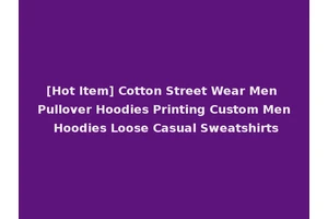 [Hot Item] Cotton Street Wear Men Pullover Hoodies Printing Custom Men Hoodies Loose Casual Sweatshirts