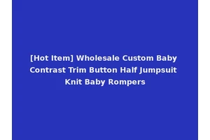 [Hot Item] Wholesale Custom Baby Contrast Trim Button Half Jumpsuit Knit Baby Rompers