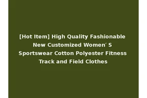 [Hot Item] High Quality Fashionable New Customized Women′ S Sportswear Cotton Polyester Fitness Track and Field Clothes