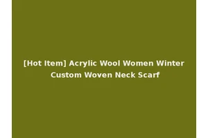 [Hot Item] Acrylic Wool Women Winter Custom Woven Neck Scarf