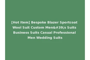 [Hot Item] Bespoke Blazer Sportcoat Wool Suit Custom Men's Suits Business Suits Casual Professional Men Wedding Suits