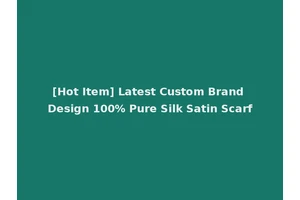[Hot Item] Latest Custom Brand Design 100% Pure Silk Satin Scarf