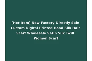[Hot Item] New Factory Directly Sale Custom Digital Printed Head Silk Hair Scarf Wholesale Satin Silk Twill Women Scarf