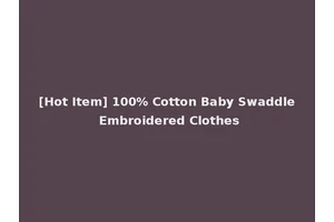 [Hot Item] 100% Cotton Baby Swaddle Embroidered Clothes