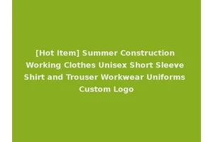 [Hot Item] Summer Construction Working Clothes Unisex Short Sleeve Shirt and Trouser Workwear Uniforms Custom Logo