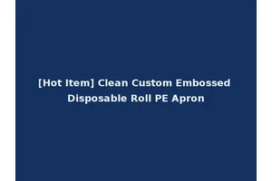 [Hot Item] Clean Custom Embossed Disposable Roll PE Apron