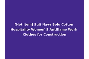 [Hot Item] Suit Navy Bolu Cotton Hospitality Women′ S Antiflame Work Clothes for Construction