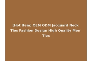 [Hot Item] OEM ODM Jacquard Neck Ties Fashion Design High Quality Men Ties
