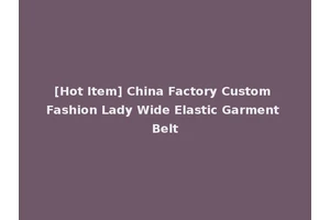 [Hot Item] China Factory Custom Fashion Lady Wide Elastic Garment Belt