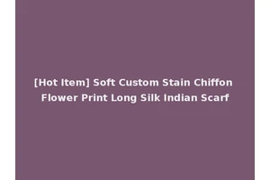 [Hot Item] Soft Custom Stain Chiffon Flower Print Long Silk Indian Scarf