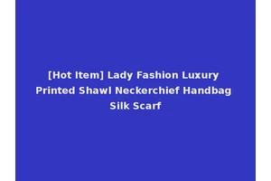 [Hot Item] Lady Fashion Luxury Printed Shawl Neckerchief Handbag Silk Scarf
