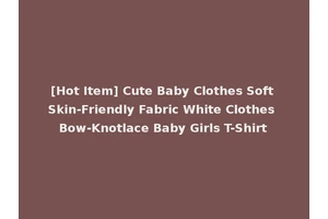 [Hot Item] Cute Baby Clothes Soft Skin-Friendly Fabric White Clothes Bow-Knotlace Baby Girls T-Shirt