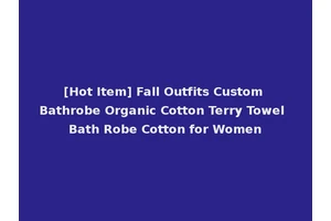 [Hot Item] Fall Outfits Custom Bathrobe Organic Cotton Terry Towel Bath Robe Cotton for Women