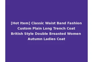 [Hot Item] Classic Waist Band Fashion Custom Plain Long Trench Coat British Style Double Breasted Women Autumn Ladies Coat