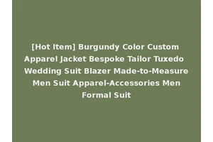 [Hot Item] Burgundy Color Custom Apparel Jacket Bespoke Tailor Tuxedo Wedding Suit Blazer Made-to-Measure Men Suit Apparel-Accessories Men Formal Suit