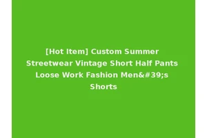 [Hot Item] Custom Summer Streetwear Vintage Short Half Pants Loose Work Fashion Men's Shorts