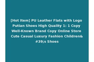 [Hot Item] PU Leather Flats with Logo Putian Shoes High Quality 1: 1 Copy Well-Known Brand Copy Online Store Cute Casual Luxury Fashion Children's Shoes