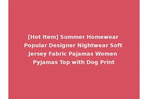 [Hot Item] Summer Homewear Popular Designer Nightwear Soft Jersey Fabric Pajamas Women Pyjamas Top with Dog Print
