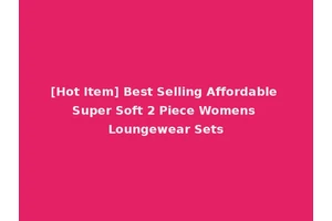 [Hot Item] Best Selling Affordable Super Soft 2 Piece Womens Loungewear Sets