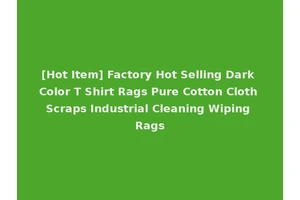 [Hot Item] Factory Hot Selling Dark Color T Shirt Rags Pure Cotton Cloth Scraps Industrial Cleaning Wiping Rags