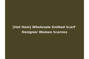 [Hot Item] Wholesale Knitted Scarf Designer Women Scarves