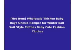 [Hot Item] Wholesale Thicken Baby Boys Onesie Romper for Winter Ball Suit Style Clothes Baby Cute Fashion Clothes