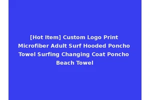 [Hot Item] Custom Logo Print Microfiber Adult Surf Hooded Poncho Towel Surfing Changing Coat Poncho Beach Towel