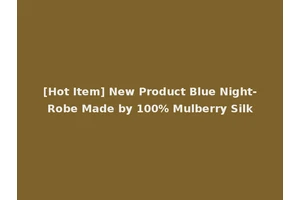 [Hot Item] New Product Blue Night-Robe Made by 100% Mulberry Silk