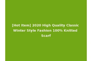 [Hot Item] 2020 High Quality Classic Winter Style Fashion 100% Knitted Scarf